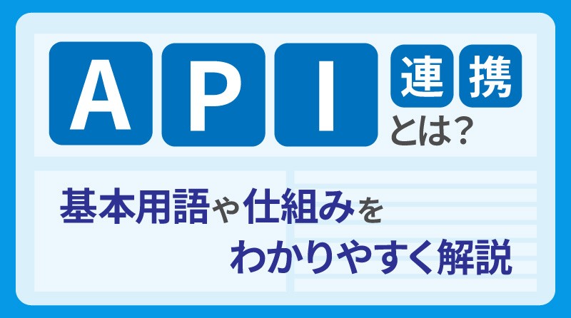 API連携とは？基本用語や仕組みをわかりやすく解説