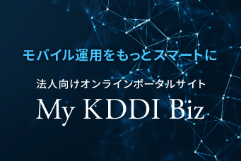 モバイル運用をもっとスマートに法人向けオンラインポータルサイト「My KDDI Biz」