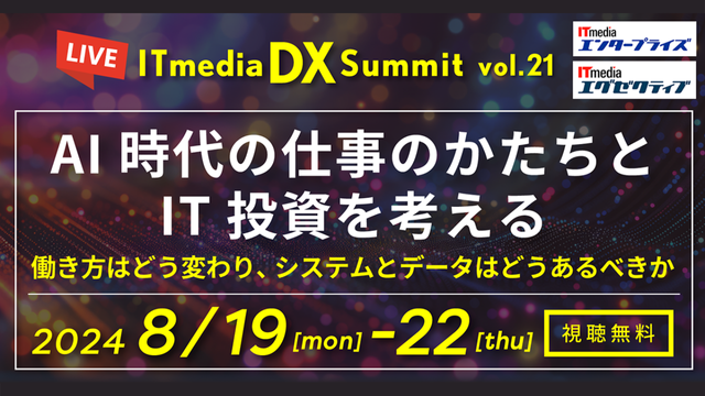 ITmedia DX Summit Vol.21 AI時代の仕事のかたちとIT投資を考える ～働き方はどう変わり、システムとデータはどうあるべきか～