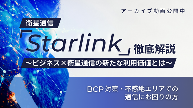 衛星通信「Starlink」徹底解説～ビジネス×衛星通信の新たな利用価値とは～