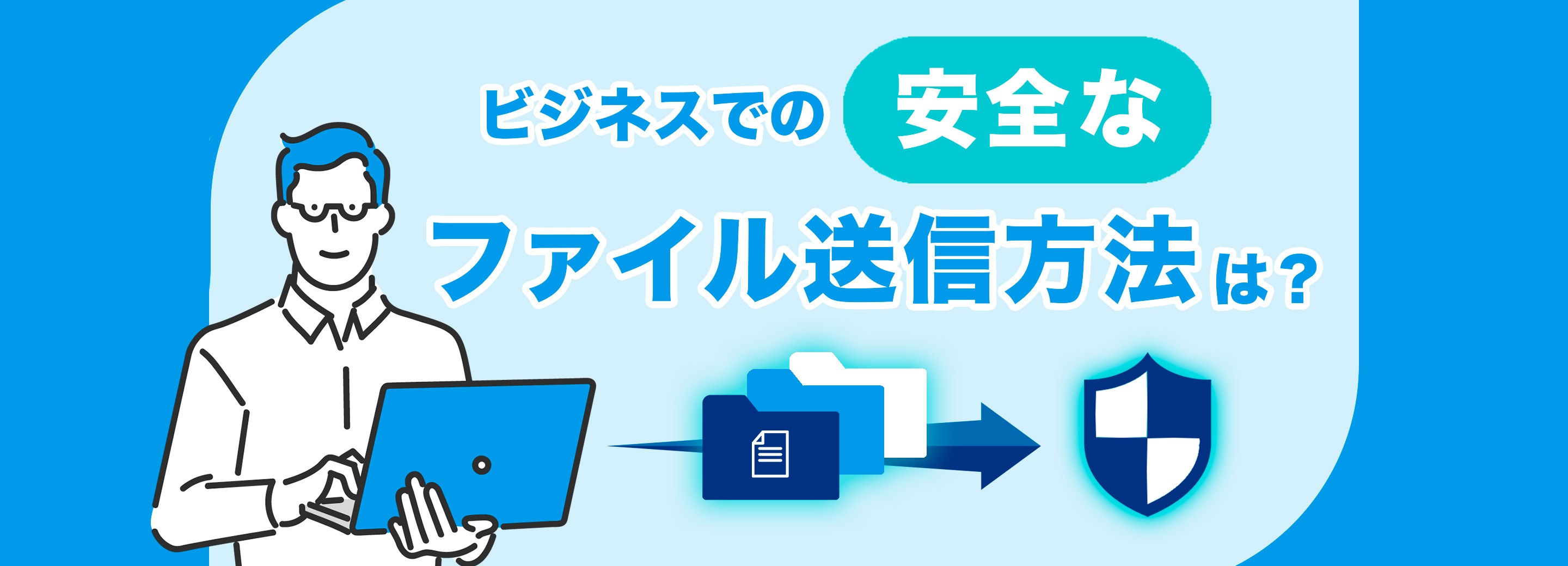 企業での安全なファイル送信方法は？メールでの暗号化ファイルの送信とファイルストレージのメリット・デメリットまとめ