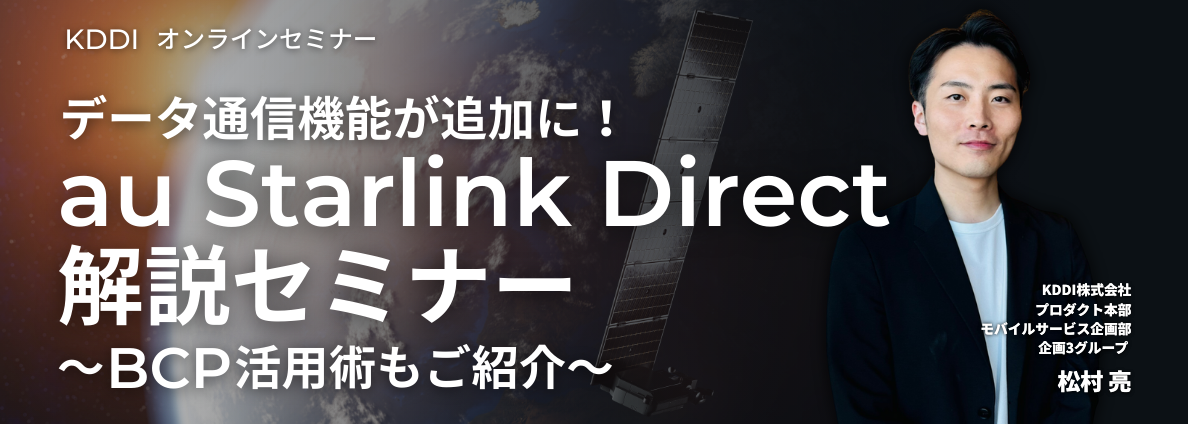 データ通信機能が追加に！au Starlink Direct解説セミナー ～BCP活用術もご紹介～