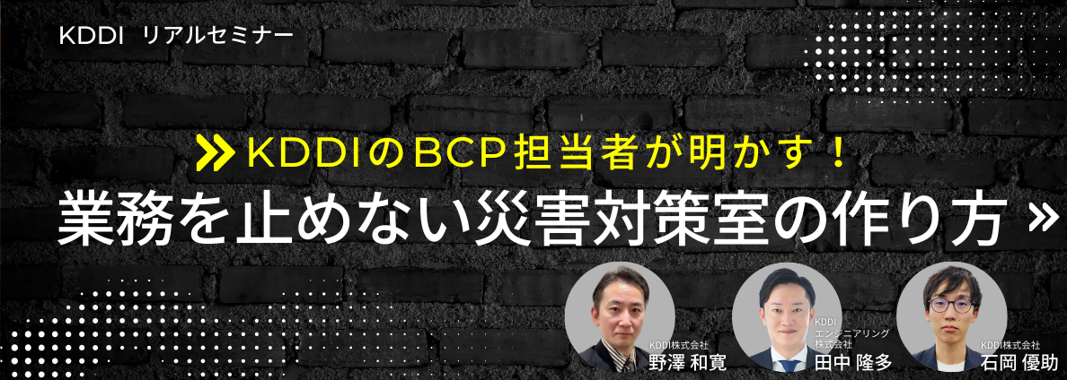 KDDIのBCP担当者が明かす！業務を止めない災害対策室の作り方
