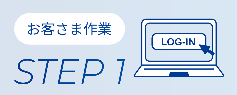 STEP 1お客さま作業