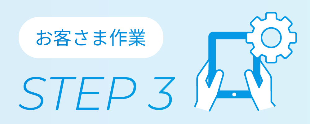 STEP 3お客さま作業