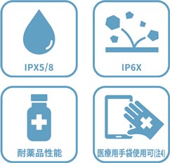 IPX5/8、IP6X、耐薬品性能、医療用手袋使用可