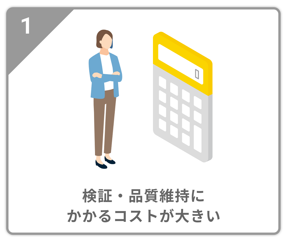 検証・品質維持にかかるコストが大きい