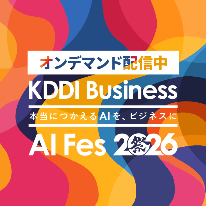 オンデマンド配信中 KDDI Business AI Fes 2026 本当につかえるAIを、ビジネスに