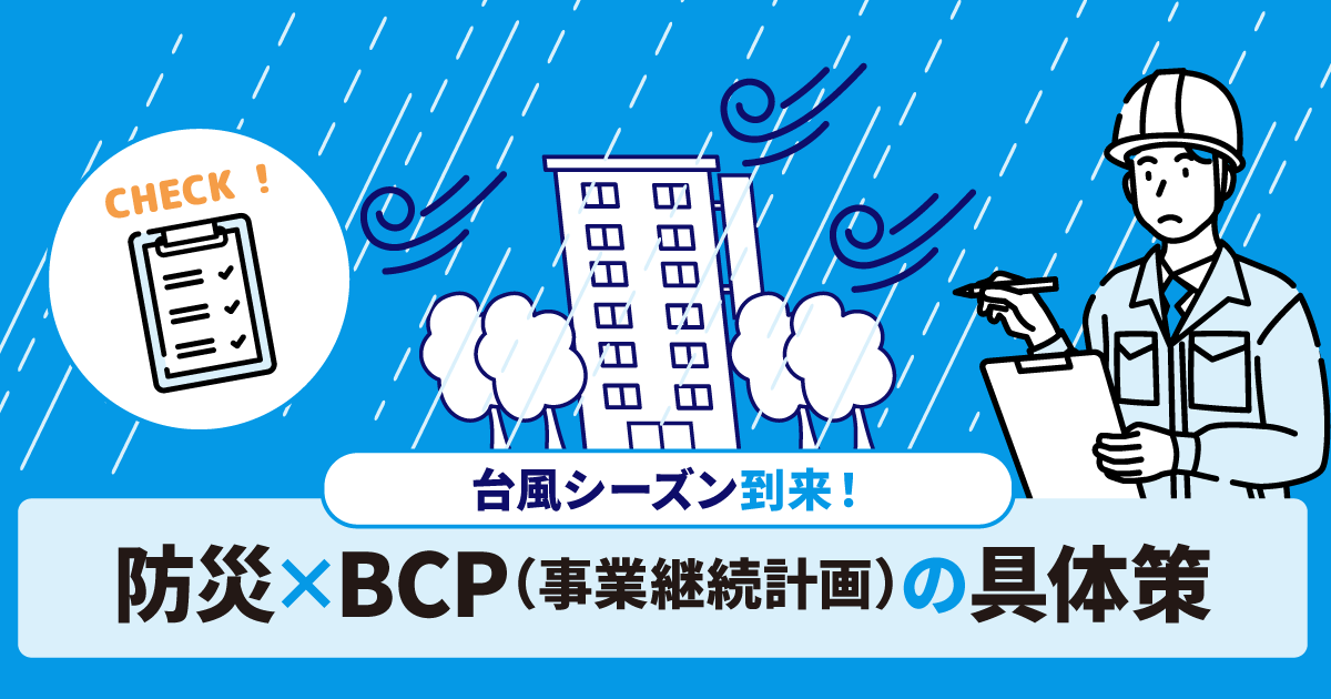 台風シーズン到来！<br>防災×BCP (事業継続計画) の具体策