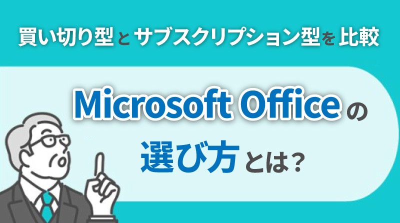 Microsoft Officeの選び方とは？<br>買い切り型とサブスクリプション型を比較してみました