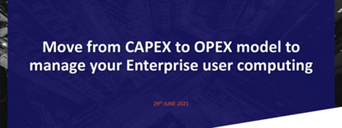 Move from CAPEX to OPEX model to manage your Enterprise user computing