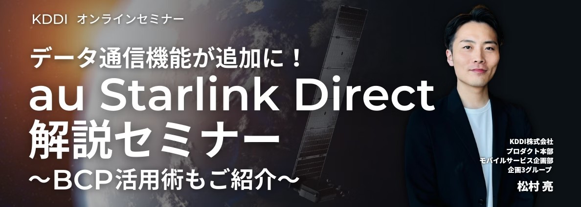 データ通信機能が追加に！au Starlink Direct解説セミナー ～BCP活用術もご紹介～