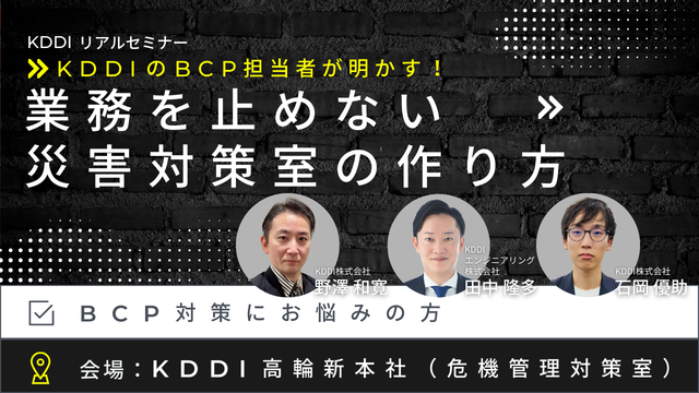 KDDIのBCP担当者が明かす！業務を止めない災害対策室の作り方