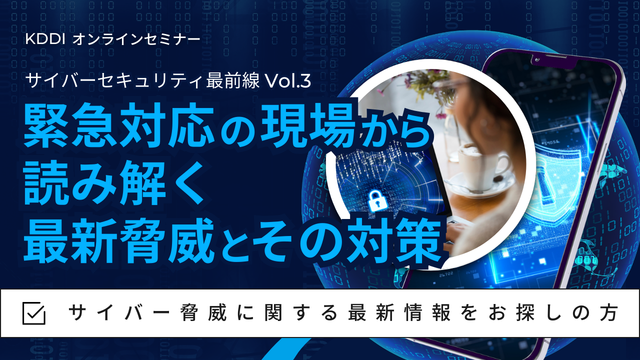 サイバーセキュリティ最前線 Vol.3 緊急対応の現場から読み解く最新脅威とその対策