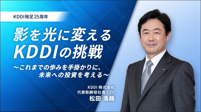 影を光に変えるKDDIの挑戦 <br>～これまでの歩みを手掛かりに、未来への投資を考える～