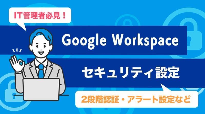 【管理者必見】<br>Google Workspace で設定しておきたいセキュリティ設定8選